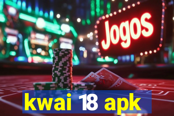 kwai 18 apk